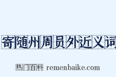 寄随州周员外近义词是什么意思的图片